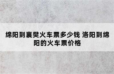 绵阳到襄樊火车票多少钱 洛阳到绵阳的火车票价格